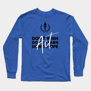 Don't Wish, Don't Yearn, Don't Hope, Act - Stoic Long Sleeve T-Shirt